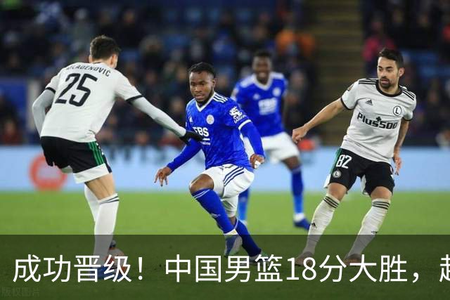 成功晋级！中国男篮18分大胜，赵继伟17+4+6李弘权17+4+4，胡金秋13+6杨瀚森10+5